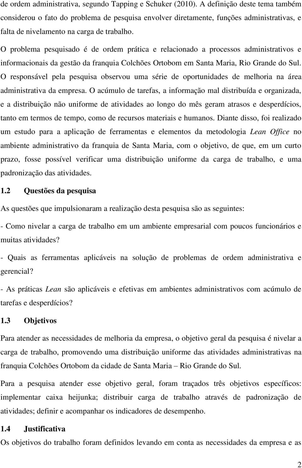 O problema pesquisado é de ordem prática e relacionado a processos administrativos e informacionais da gestão da franquia Colchões Ortobom em Santa Maria, Rio Grande do Sul.
