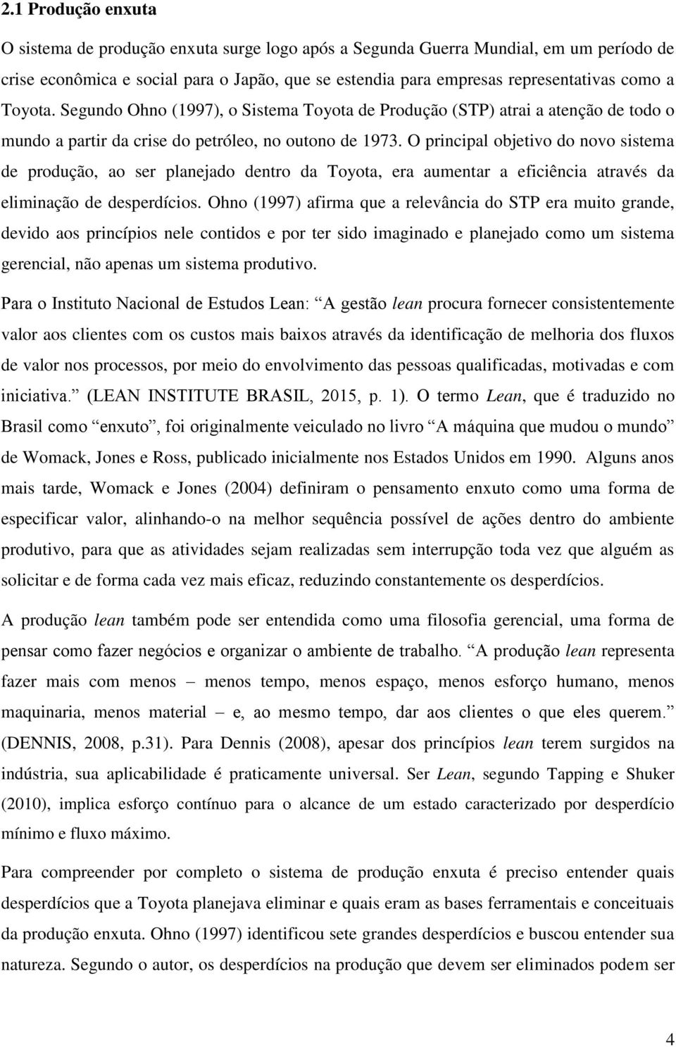 O principal objetivo do novo sistema de produção, ao ser planejado dentro da Toyota, era aumentar a eficiência através da eliminação de desperdícios.