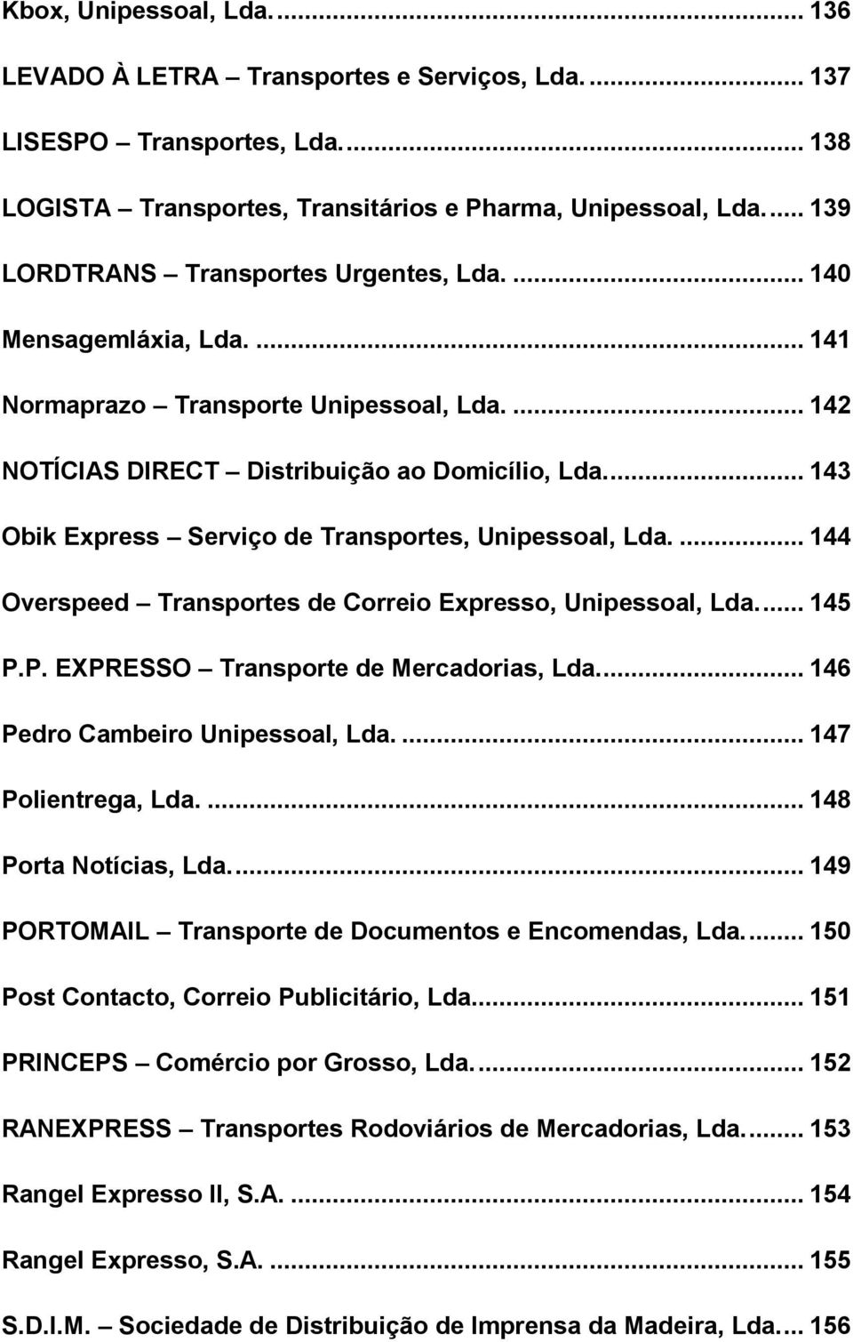 ... 143 Obik Express Serviço de Transportes, Unipessoal, Lda.... 144 Overspeed Transportes de Correio Expresso, Unipessoal, Lda.... 145 P.P. EXPRESSO Transporte de Mercadorias, Lda.