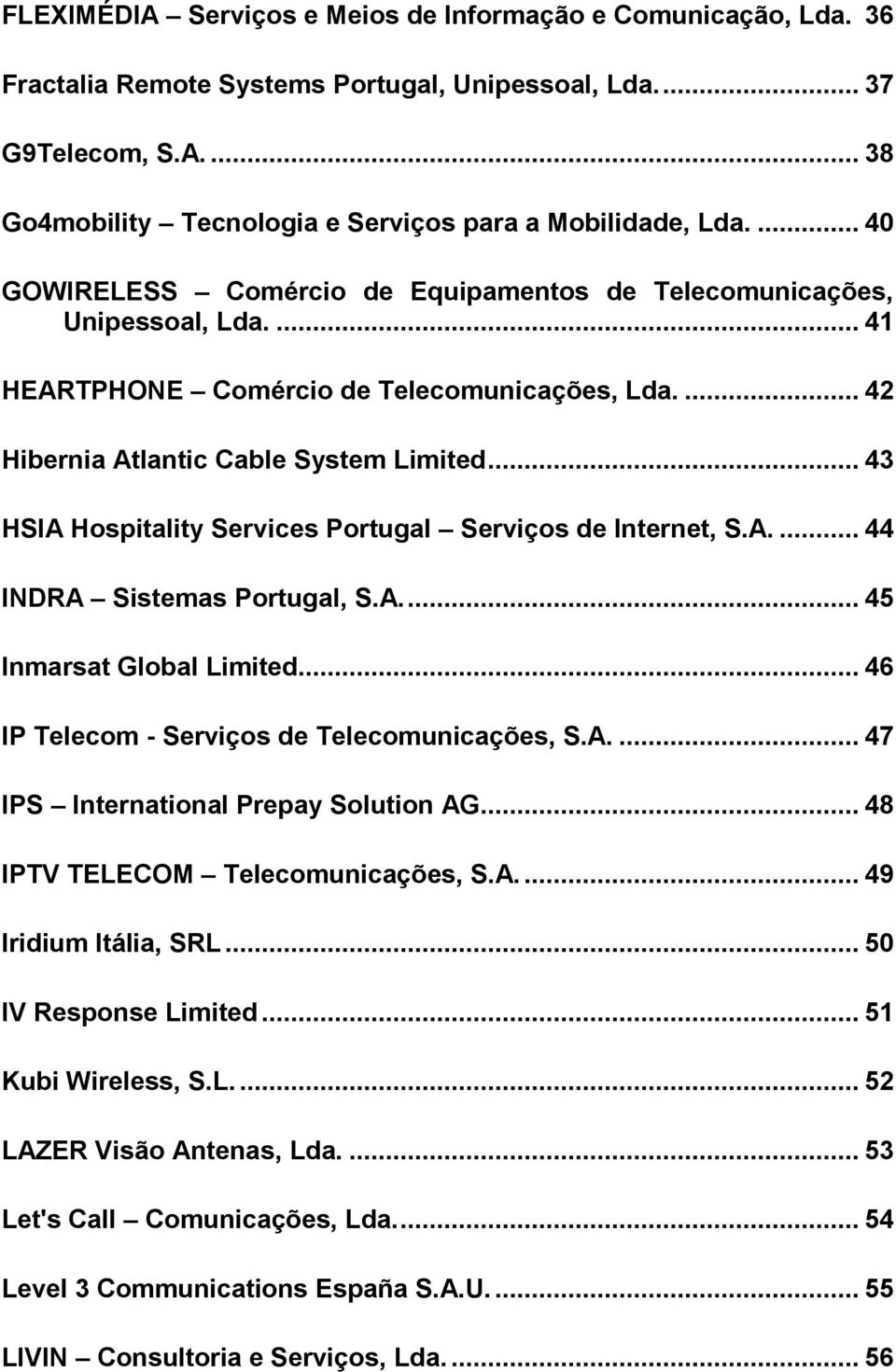 .. 43 HSIA Hospitality Services Portugal Serviços de Internet, S.A.... 44 INDRA Sistemas Portugal, S.A.... 45 Inmarsat Global Limited... 46 IP Telecom - Serviços de Telecomunicações, S.A.... 47 IPS International Prepay Solution AG.