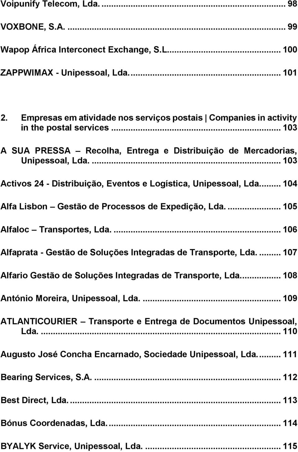 ... 103 Activos 24 - Distribuição, Eventos e Logística, Unipessoal, Lda.... 104 Alfa Lisbon Gestão de Processos de Expedição, Lda.... 105 Alfaloc Transportes, Lda.