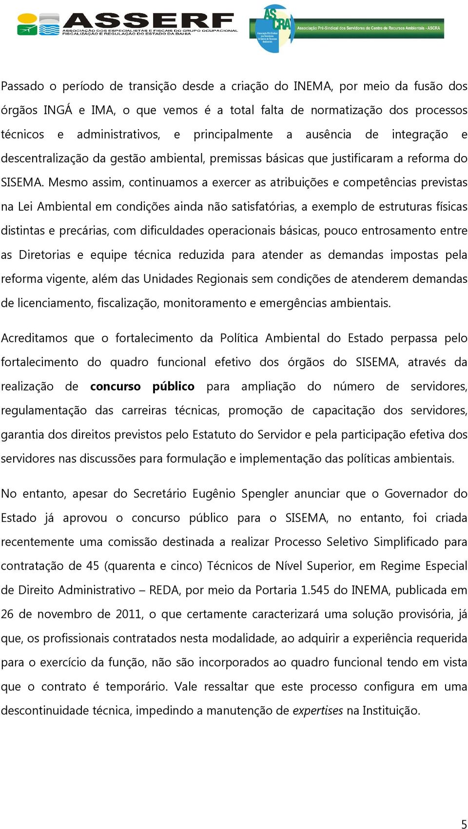 Mesmo assim, continuamos a exercer as atribuições e competências previstas na Lei Ambiental em condições ainda não satisfatórias, a exemplo de estruturas físicas distintas e precárias, com