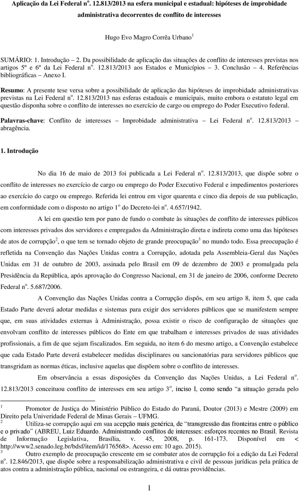 Referências bibliográficas Anexo I. Resumo: A presente tese versa sobre a possibilidade de aplicação das hipóteses de improbidade administrativas previstas na Lei Federal n o. 12.