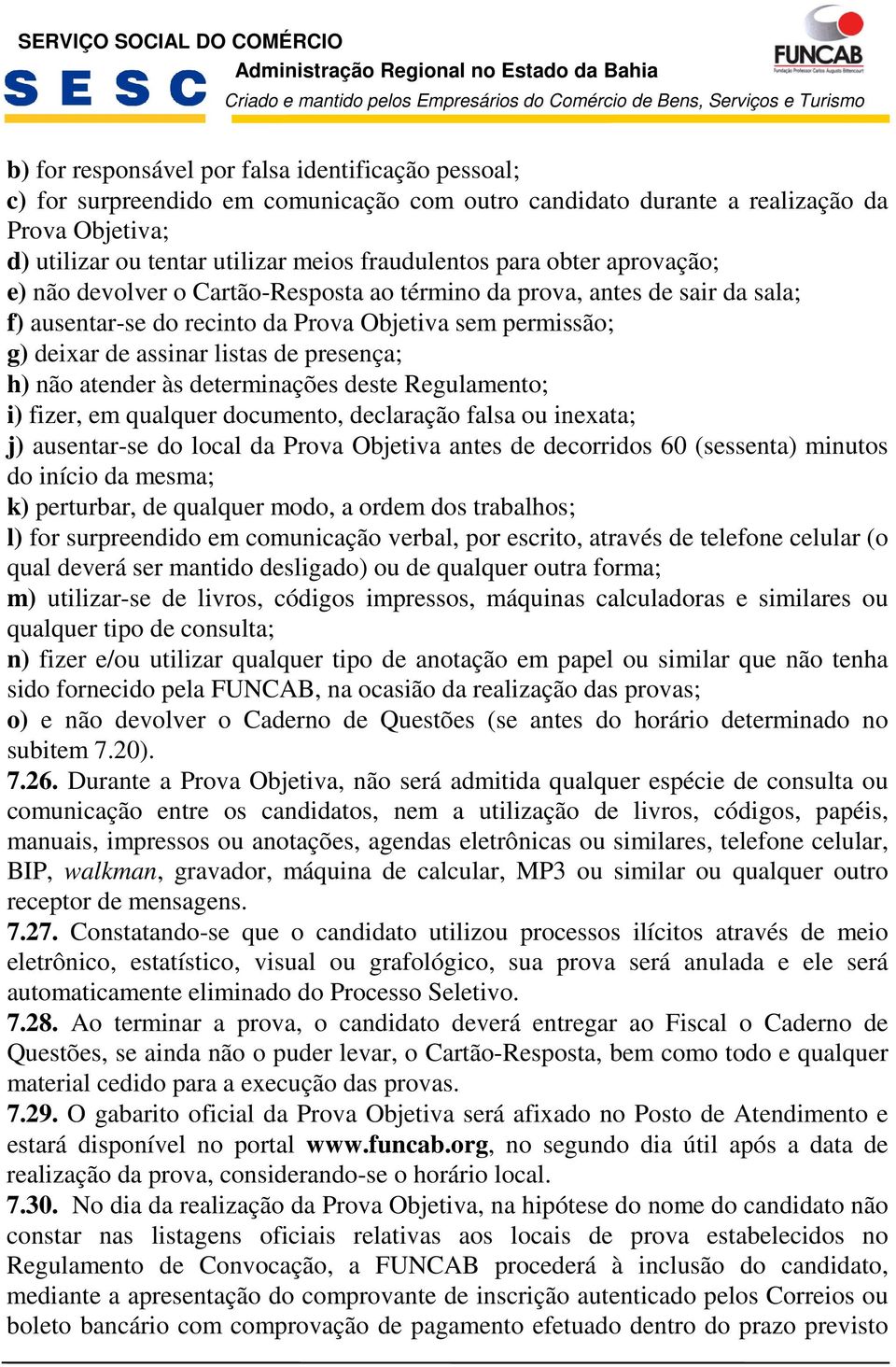 h) não atender às determinações deste Regulamento; i) fizer, em qualquer documento, declaração falsa ou inexata; j) ausentar-se do local da Prova Objetiva antes de decorridos 60 (sessenta) minutos do