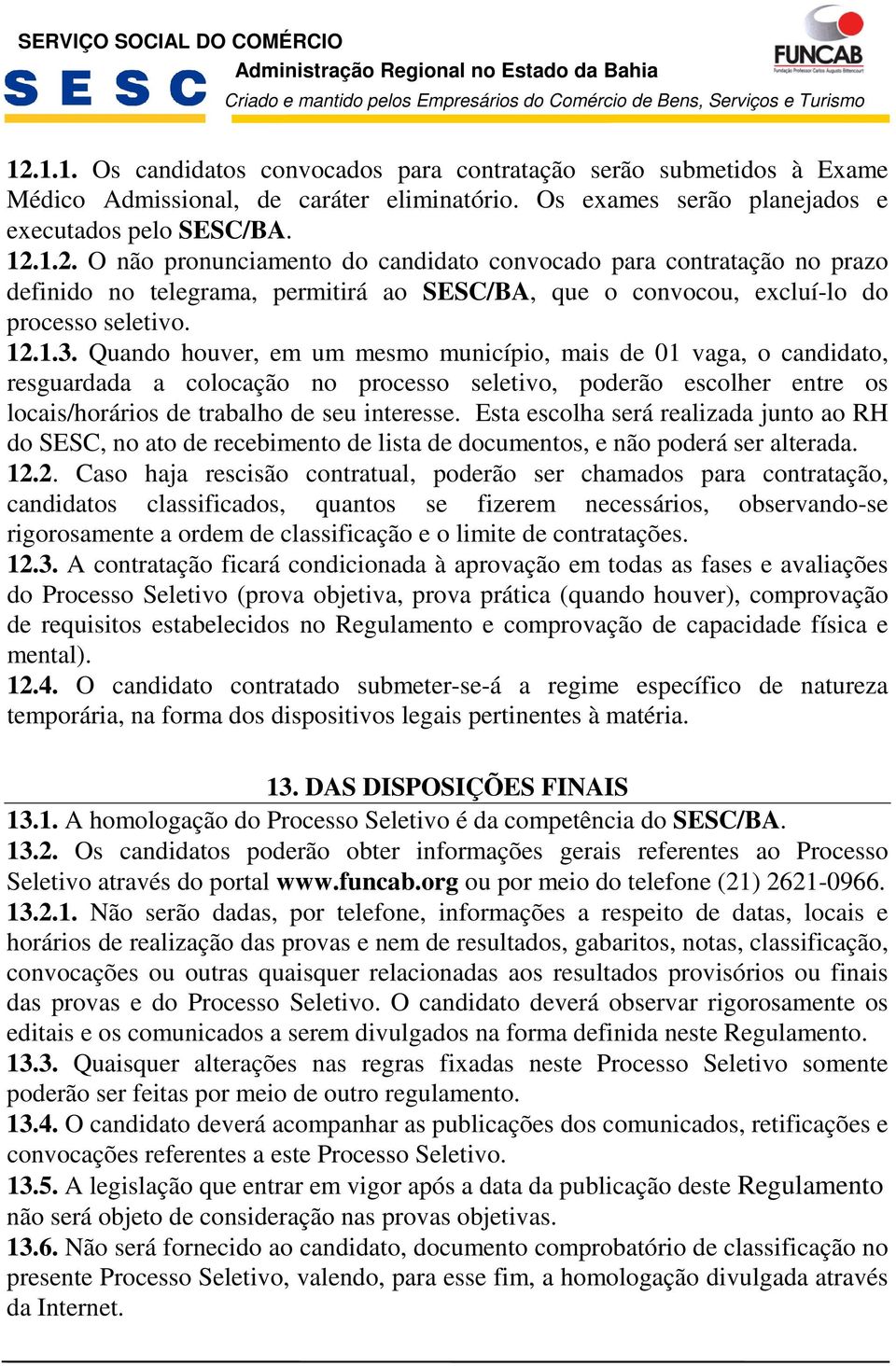 Esta escolha será realizada junto ao RH do SESC, no ato de recebimento de lista de documentos, e não poderá ser alterada. 2.