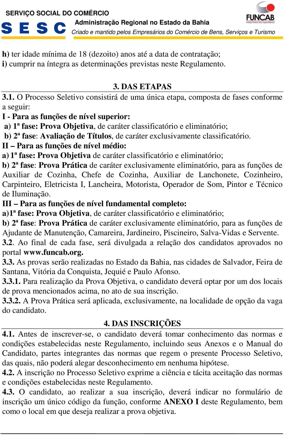 b) 2ª fase: Avaliação de Títulos, de caráter exclusivamente classificatório.