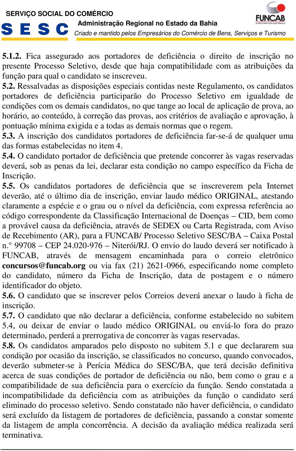 Ressalvadas as disposições especiais contidas neste Regulamento, os candidatos portadores de deficiência participarão do Processo Seletivo em igualdade de condições com os demais candidatos, no que