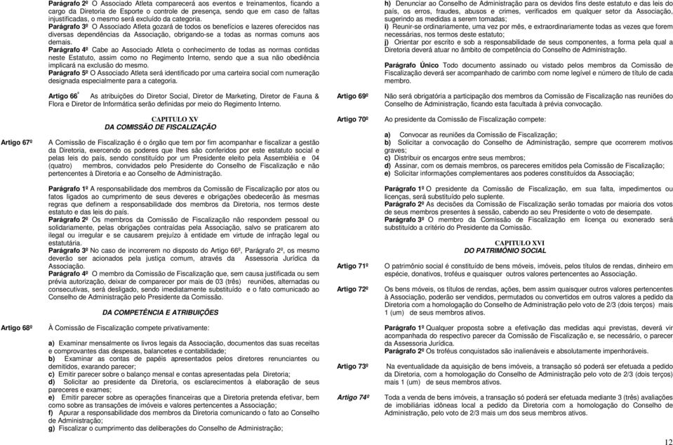 Parágrafo 4º Cabe ao Associado Atleta o conhecimento de todas as normas contidas neste Estatuto, assim como no Regimento Interno, sendo que a sua não obediência implicará na exclusão do mesmo.