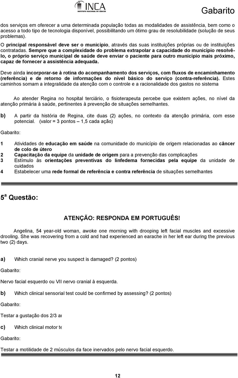 Sempre que a complexidade do problema extrapolar a capacidade do município resolvêlo, o próprio serviço municipal de saúde deve enviar o paciente para outro município mais próximo, capaz de fornecer