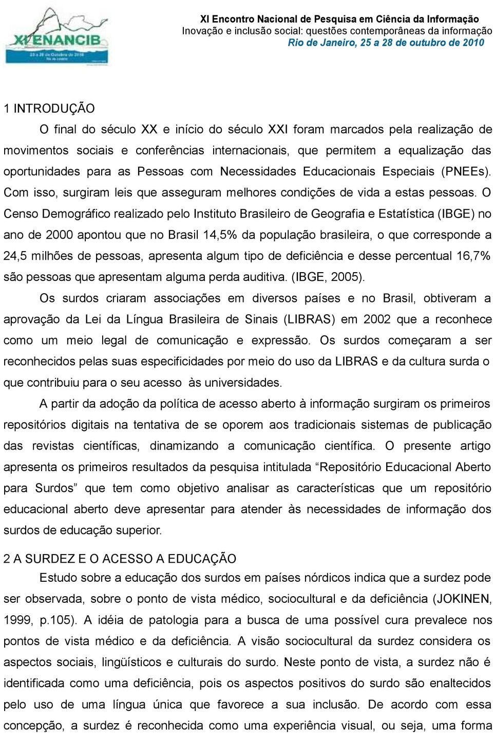 O Censo Demográfico realizado pelo Instituto Brasileiro de Geografia e Estatística (IBGE) no ano de 2000 apontou que no Brasil 14,5% da população brasileira, o que corresponde a 24,5 milhões de