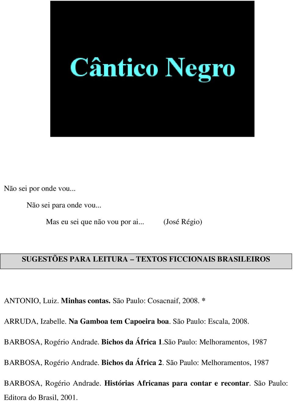 * ARRUDA, Izabelle. Na Gamboa tem Capoeira boa. São Paulo: Escala, 2008. BARBOSA, Rogério Andrade. Bichos da África 1.