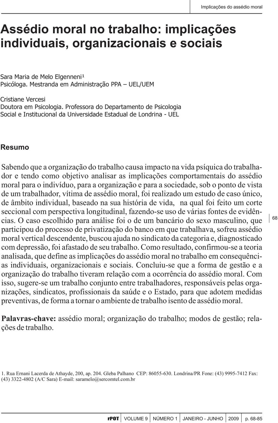 Professora do Departamento de Psicologia Social e Institucional da Universidade Estadual de Londrina - UEL Resumo Sabendo que a organização do trabalho causa impacto na vida psíquica do trabalhador e