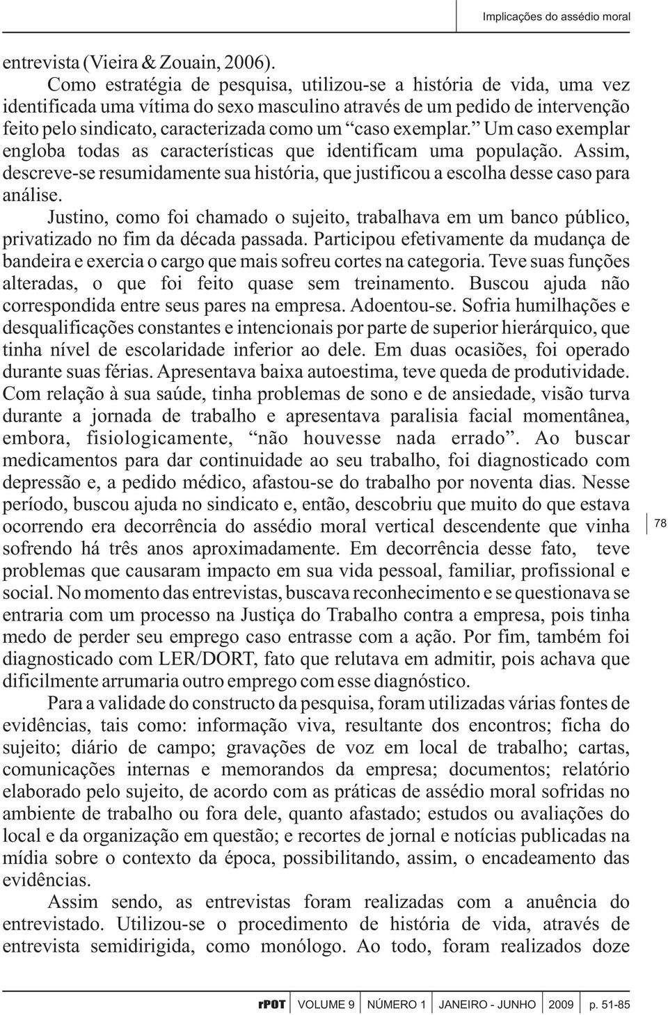 exemplar. Um caso exemplar engloba todas as características que identificam uma população. Assim, descreve-se resumidamente sua história, que justificou a escolha desse caso para análise.