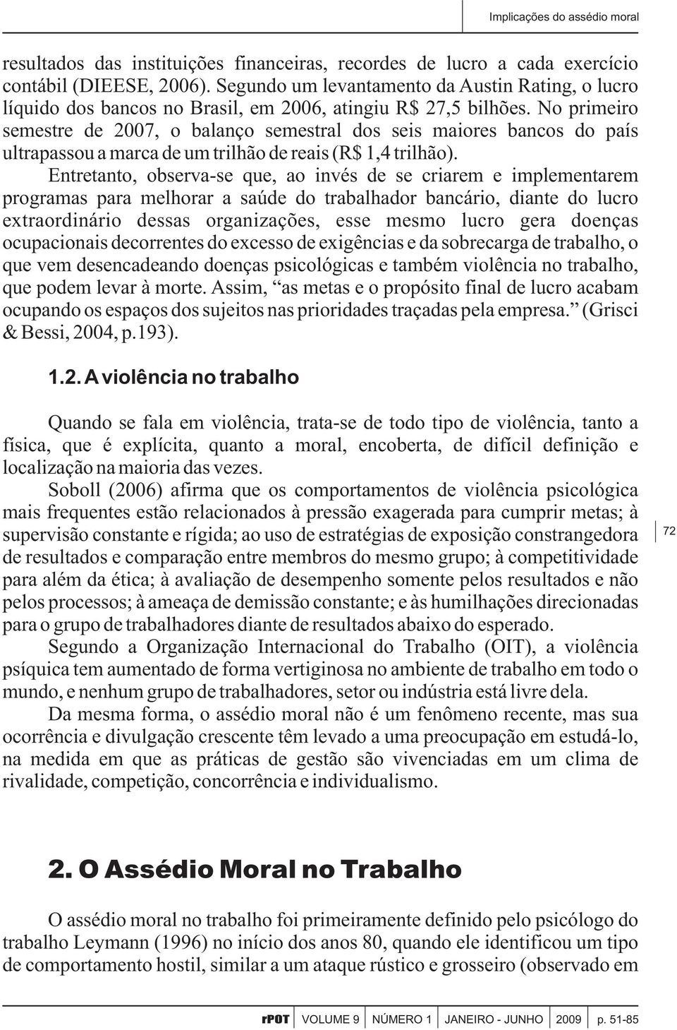 No primeiro semestre de 2007, o balanço semestral dos seis maiores bancos do país ultrapassou a marca de um trilhão de reais (R$ 1,4 trilhão).