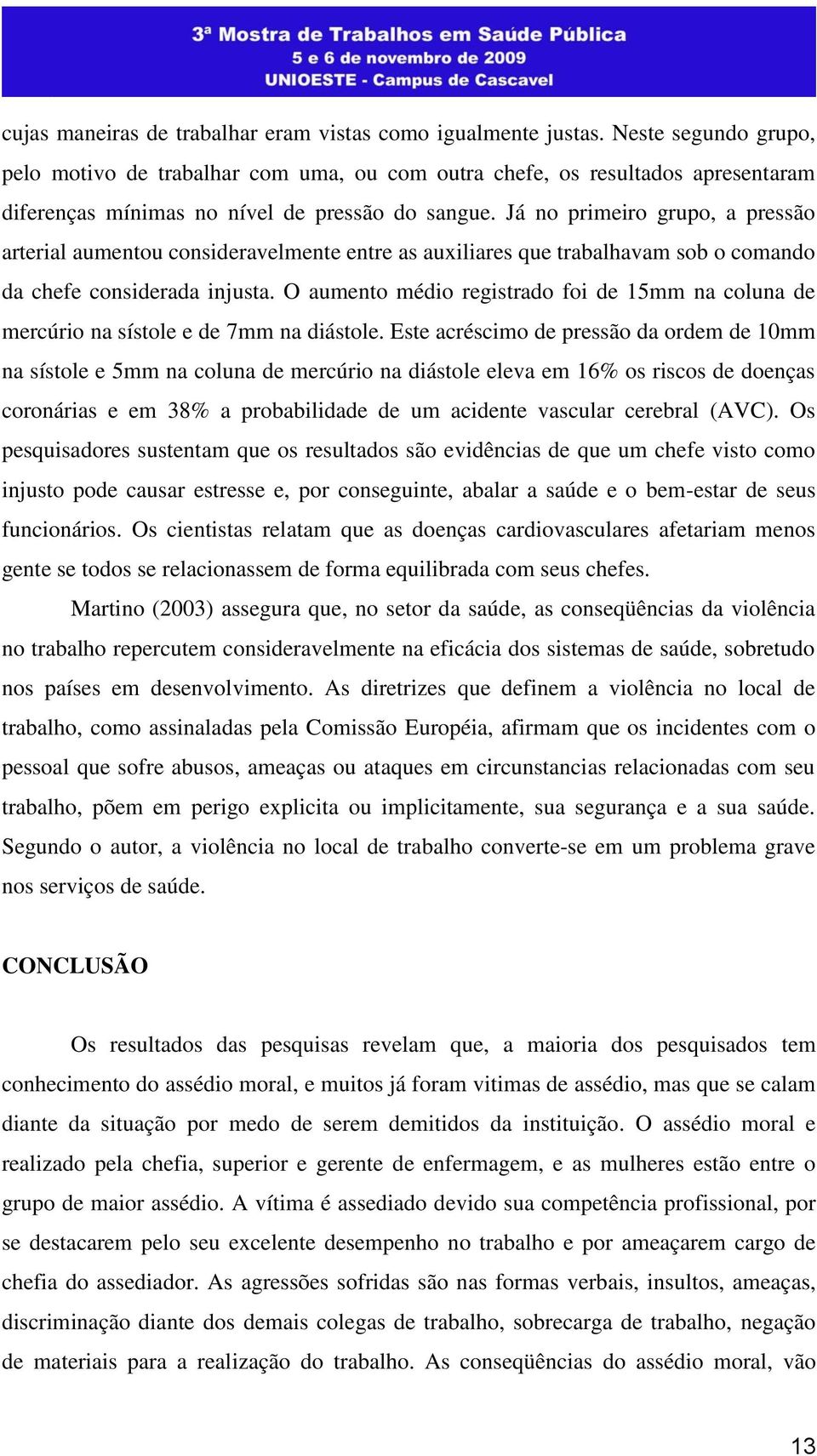 Já no primeiro grupo, a pressão arterial aumentou consideravelmente entre as auxiliares que trabalhavam sob o comando da chefe considerada injusta.