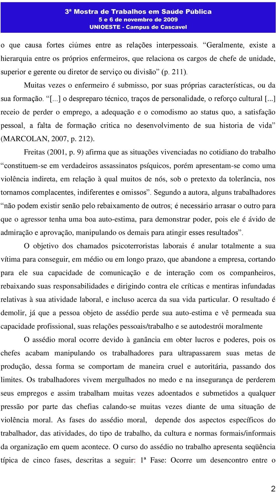 Muitas vezes o enfermeiro é submisso, por suas próprias características, ou da sua formação. [...] o despreparo técnico, traços de personalidade, o reforço cultural [.