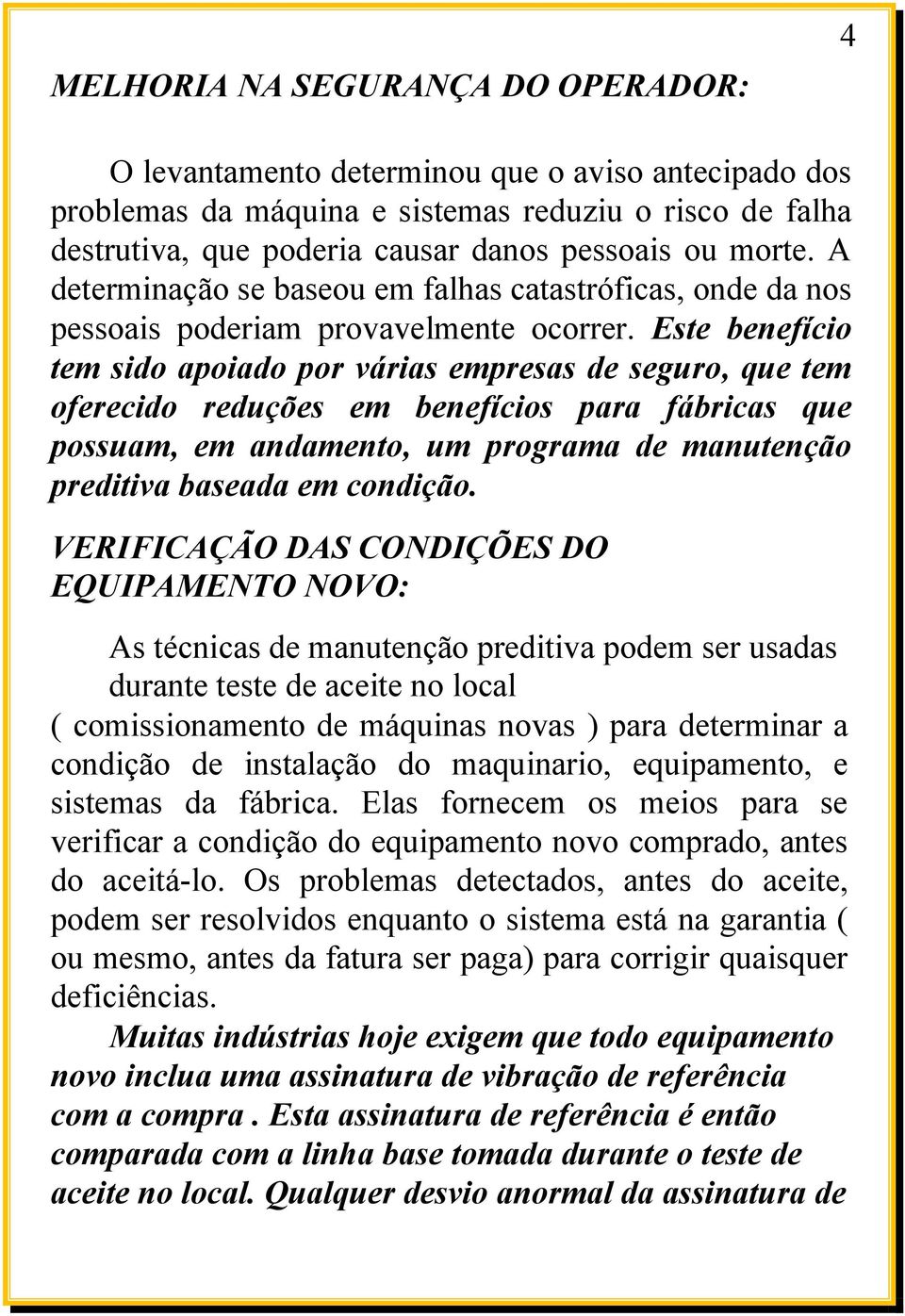 Este benefício tem sido apoiado por várias empresas de seguro, que tem oferecido reduções em benefícios para fábricas que possuam, em andamento, um programa de manutenção preditiva baseada em