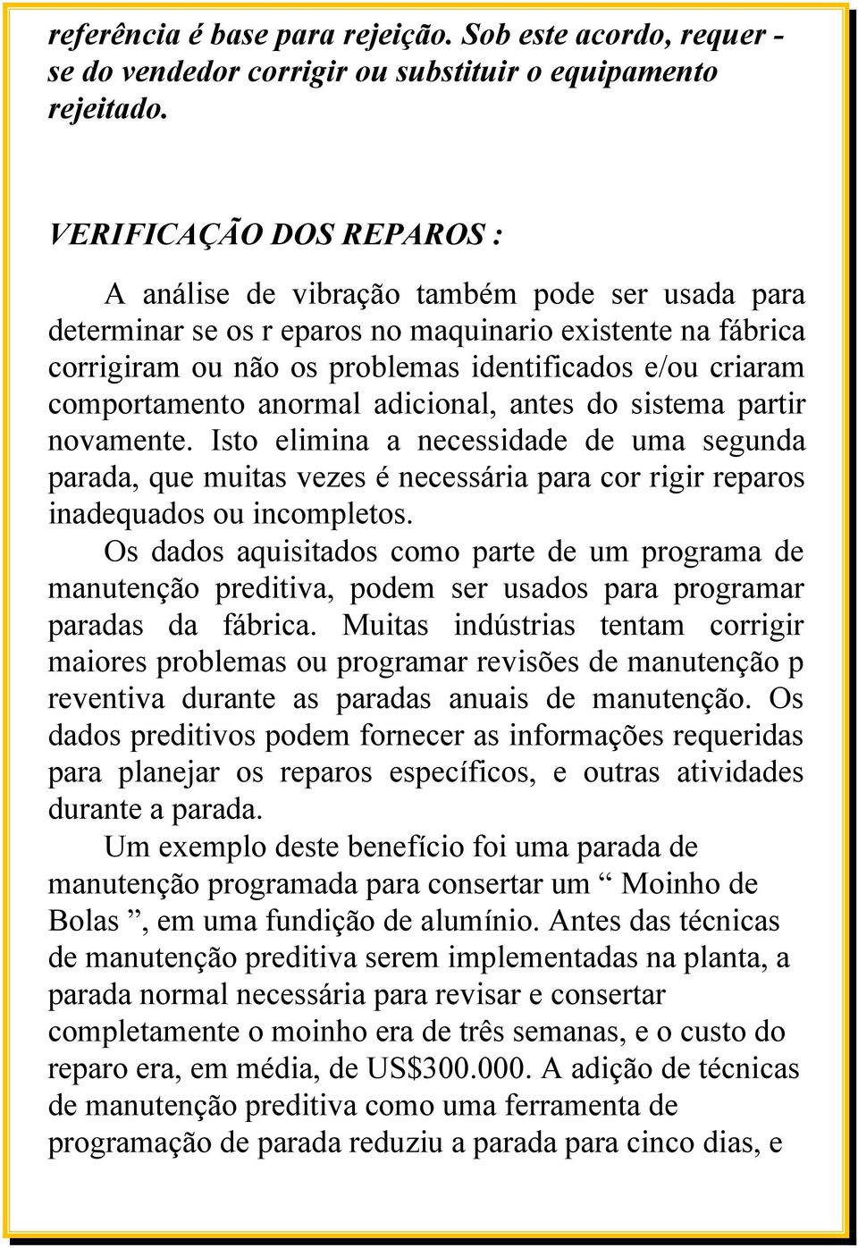 comportamento anormal adicional, antes do sistema partir novamente. Isto elimina a necessidade de uma segunda parada, que muitas vezes é necessária para cor rigir reparos inadequados ou incompletos.