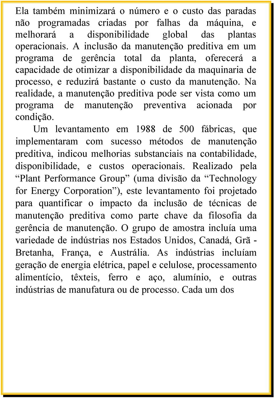 manutenção. Na realidade, a manutenção preditiva pode ser vista como um programa de manutenção preventiva acionada por condição.