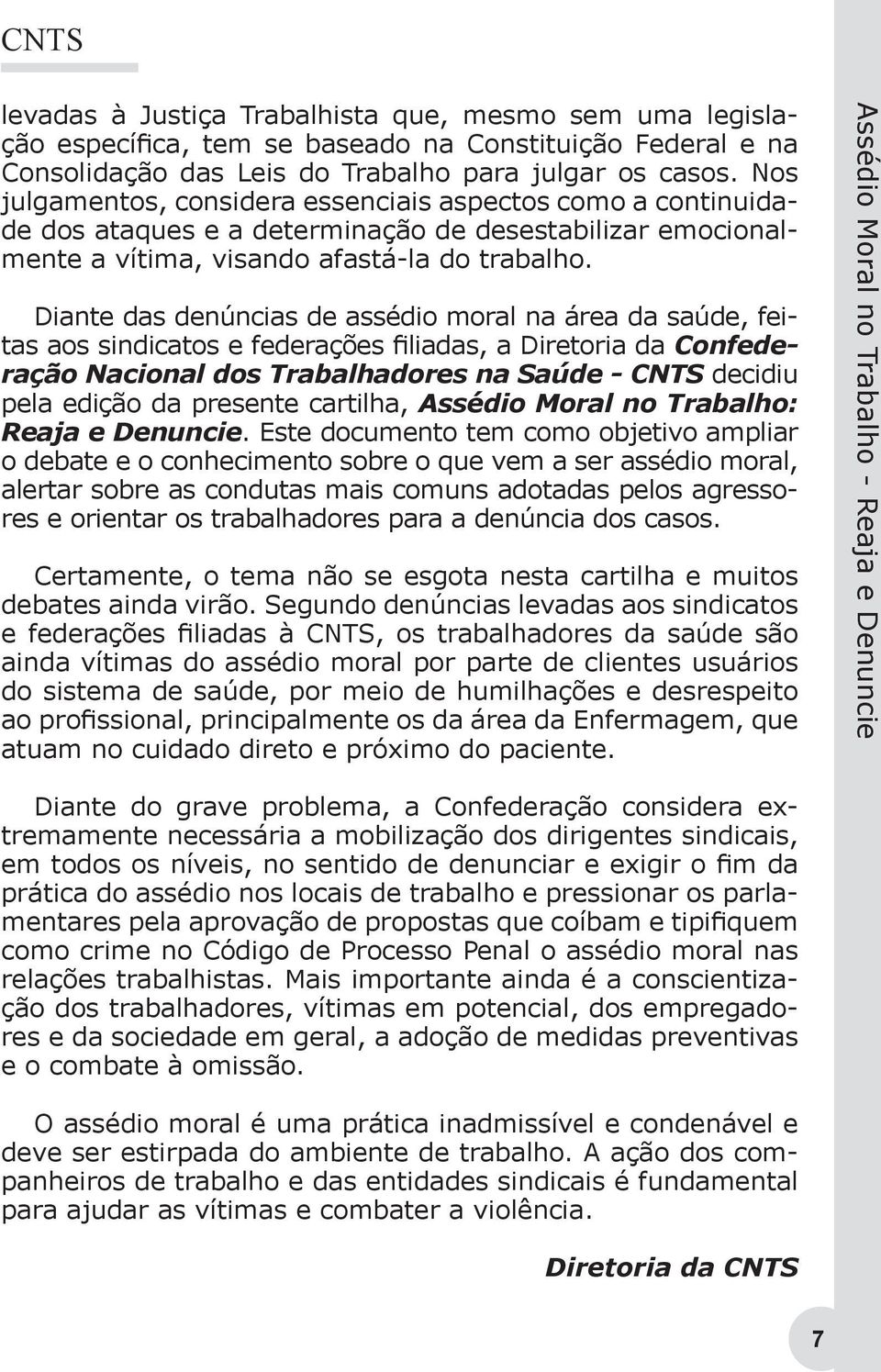 Diante das denúncias de assédio moral na área da saúde, feitas aos sindicatos e federações filiadas, a Diretoria da Confederação Nacional dos Trabalhadores na Saúde - CNTS decidiu pela edição da