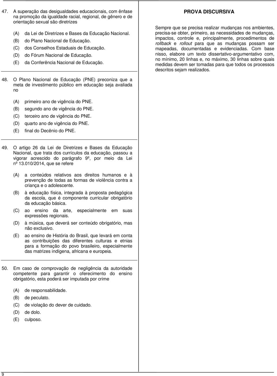 PROVA DISCURSIVA Sempre que se precisa realizar mudanças nos ambientes, precisa-se obter, primeiro, as necessidades de mudanças, impactos, controle e, principalmente, procedimentos de rollback e