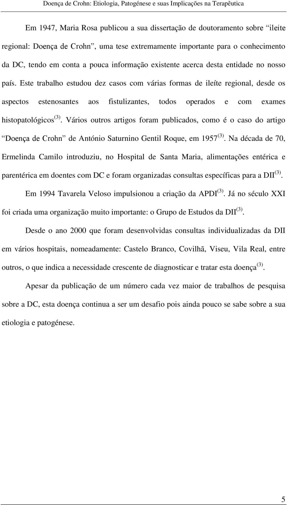 Este trabalho estudou dez casos com várias formas de ileíte regional, desde os aspectos estenosantes aos fistulizantes, todos operados e com exames histopatológicos (3).