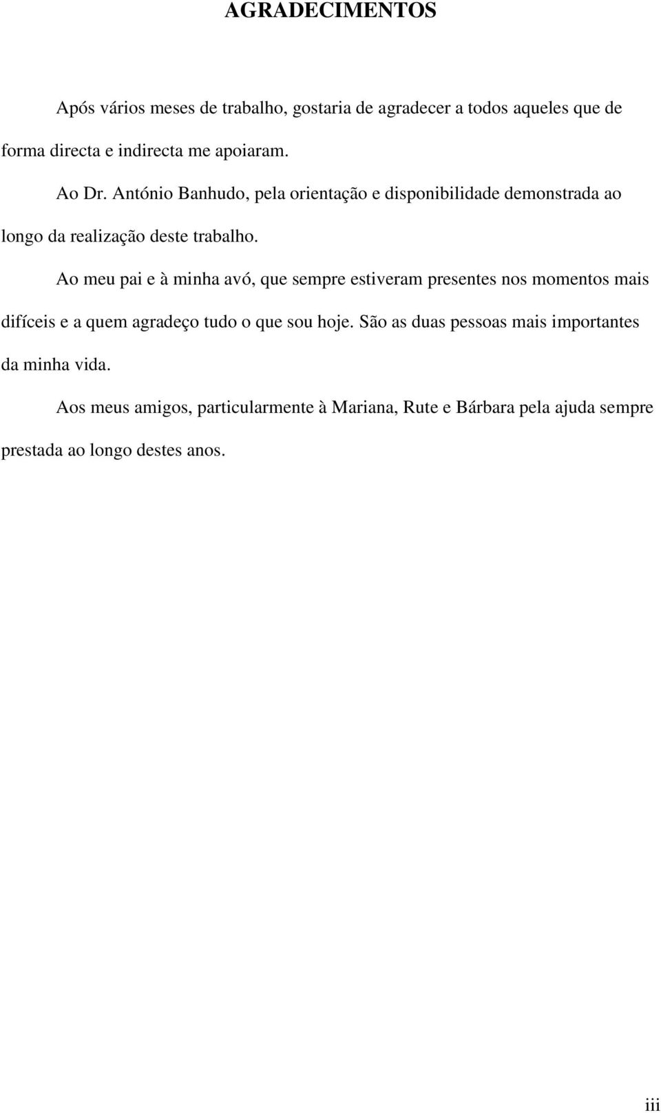 Ao meu pai e à minha avó, que sempre estiveram presentes nos momentos mais difíceis e a quem agradeço tudo o que sou hoje.