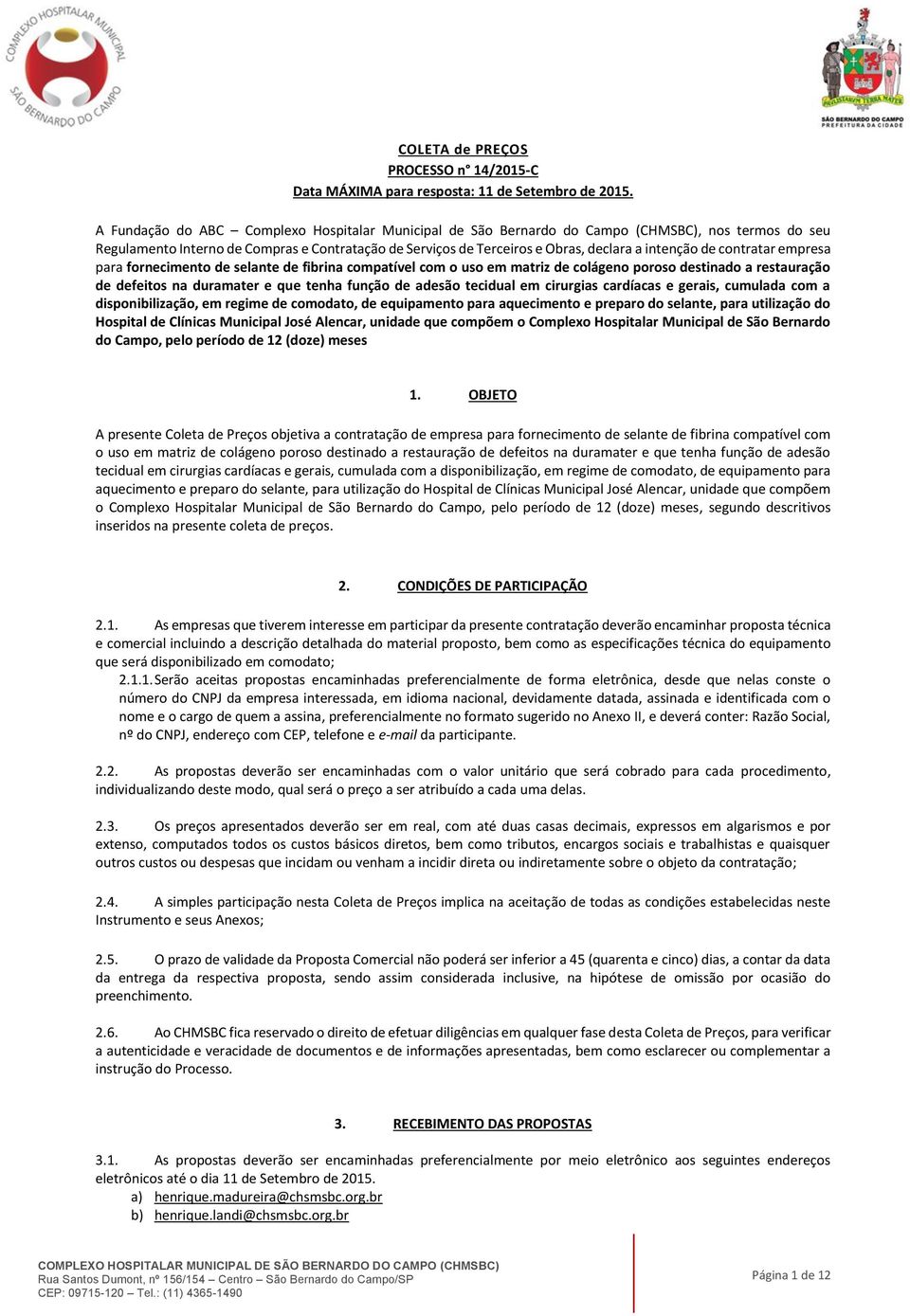 de contratar empresa para fornecimento de selante de fibrina compatível com o uso em matriz de colágeno poroso destinado a restauração de defeitos na duramater e que tenha função de adesão tecidual