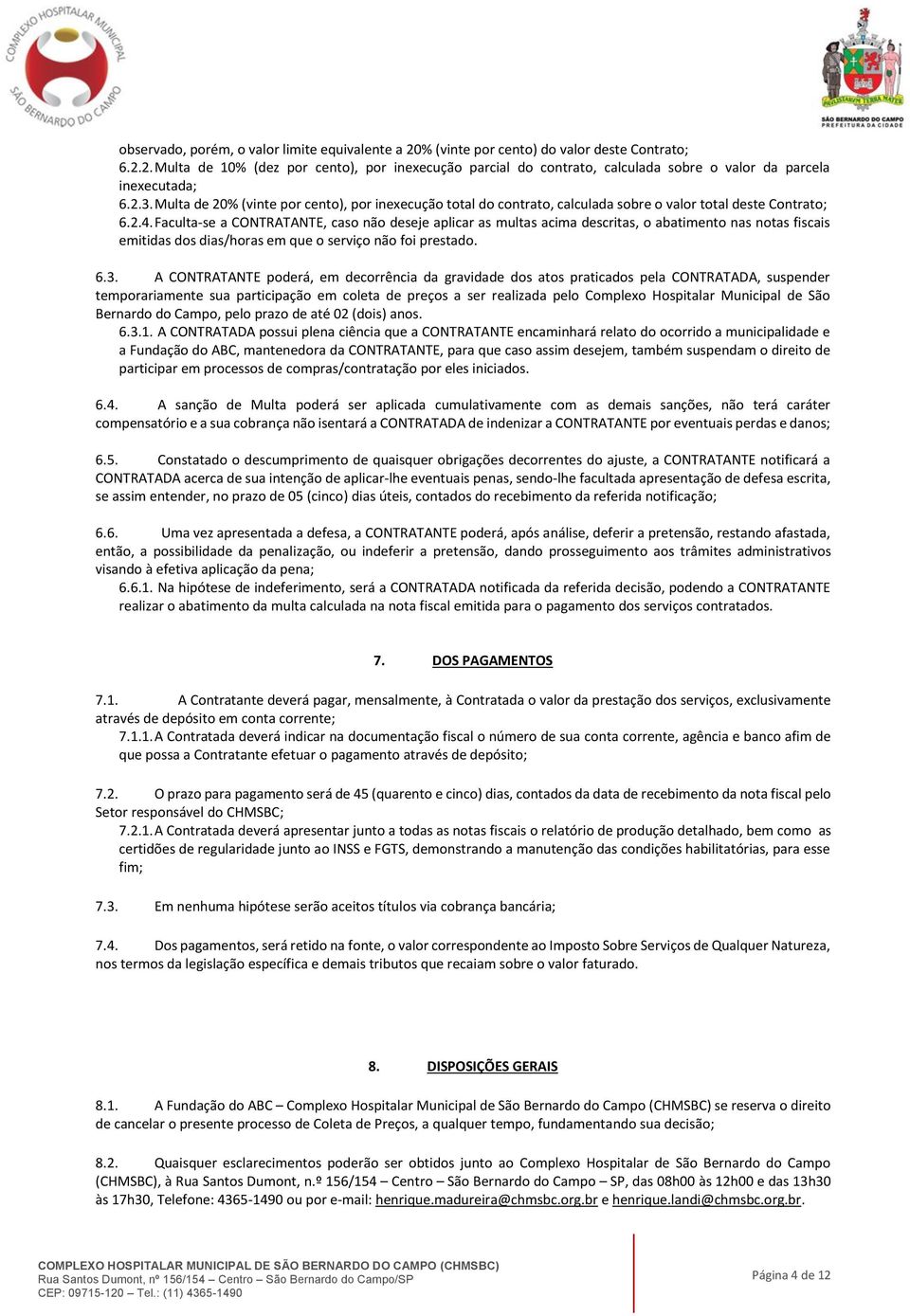 Faculta-se a CONTRATANTE, caso não deseje aplicar as multas acima descritas, o abatimento nas notas fiscais emitidas dos dias/horas em que o serviço não foi prestado. 6.3.