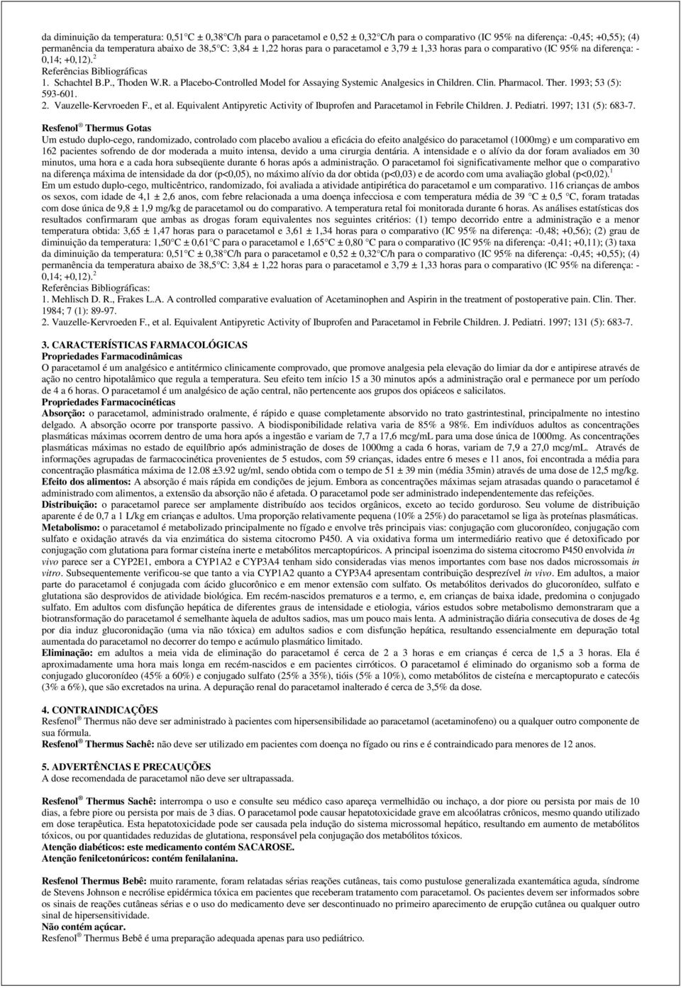 Clin. Pharmacol. Ther. 1993; 53 (5): 593-601. 2. Vauzelle-Kervroeden F., et al. Equivalent Antipyretic Activity of Ibuprofen and Paracetamol in Febrile Children. J. Pediatri. 1997; 131 (5): 683-7.