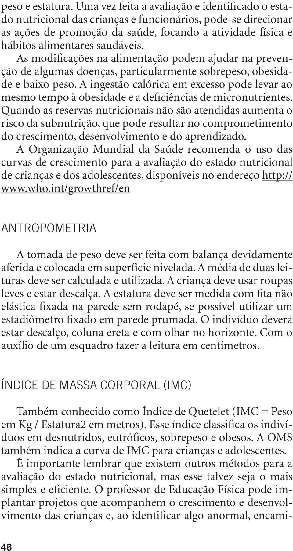 As modificações na alimentação podem ajudar na prevenção de algumas doenças, particularmente sobrepeso, obesidade e baixo peso.