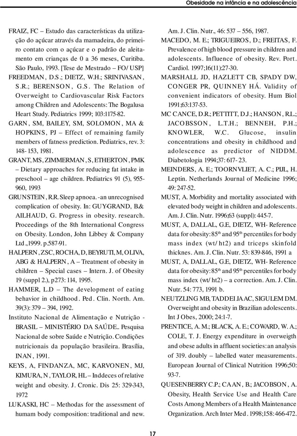 Pediatrics 1999; 103:1175-82. GARN, SM, BAILEY, SM, SOLOMON, MA & HOPKINS, PJ Effect of remaining family members of fatness prediction. Pediatrics, rev. 3: 148-153, 1981.
