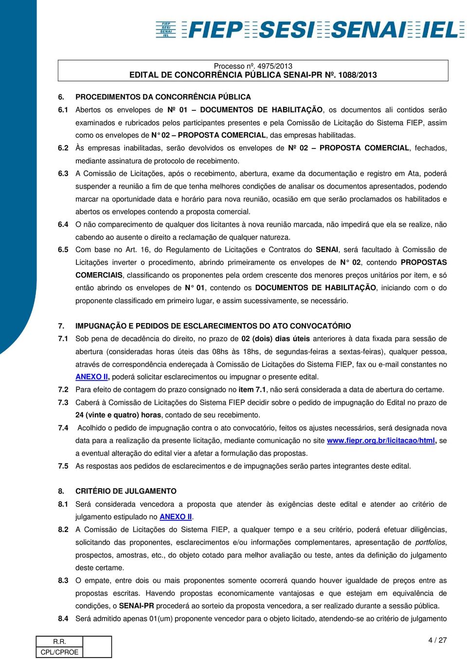 como os envelopes de N 02 PROPOSTA COMERCIAL, das empresas habilitadas. 6.