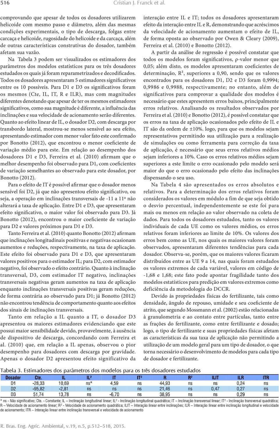 do helicoide e da carcaça, além de outras características construtivas do dosador, também afetam sua vazão.