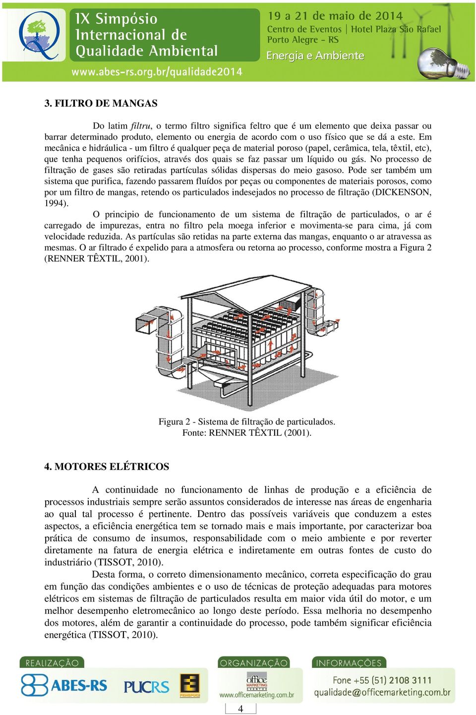 No processo de filtração de gases são retiradas partículas sólidas dispersas do meio gasoso.