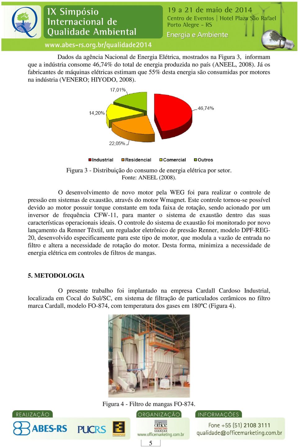 Fonte: ANEEL (2008). O desenvolvimento de novo motor pela WEG foi para realizar o controle de pressão em sistemas de exaustão, através do motor Wmagnet.