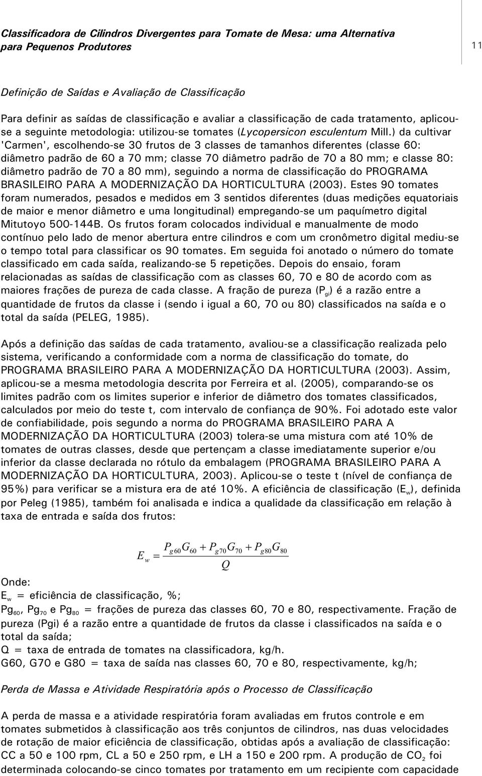 ) da cultivar 'Carmen', escolhendo-se 30 frutos de 3 classes de tamanhos diferentes (classe 60: diâmetro padrão de 60 a 70 mm; classe 70 diâmetro padrão de 70 a 80 mm; e classe 80: diâmetro padrão de