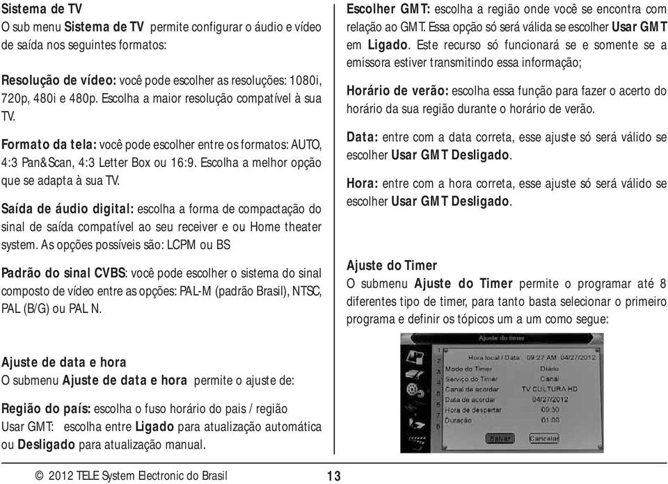 Saída de áudio digital: escolha a forma de compactação do sinal de saída compatível ao seu receiver e ou Home theater system.