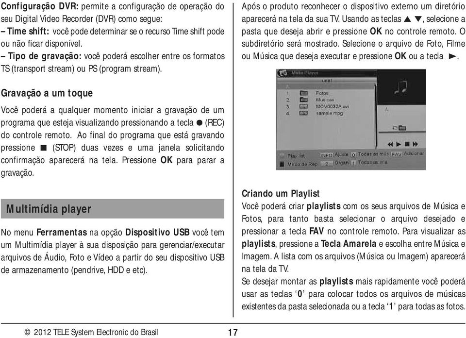 Usando as teclas 5, selecione a pasta que deseja abrir e pressione OK no controle remoto. O subdiretório será mostrado.