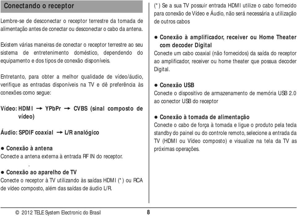 Entretanto, para obter a melhor qualidade de vídeo/áudio, verifique as entradas disponíveis na TV e dê preferência às conexões como segue: Vídeo: HDMI = YPbPr = CVBS (sinal composto de vídeo) Áudio: