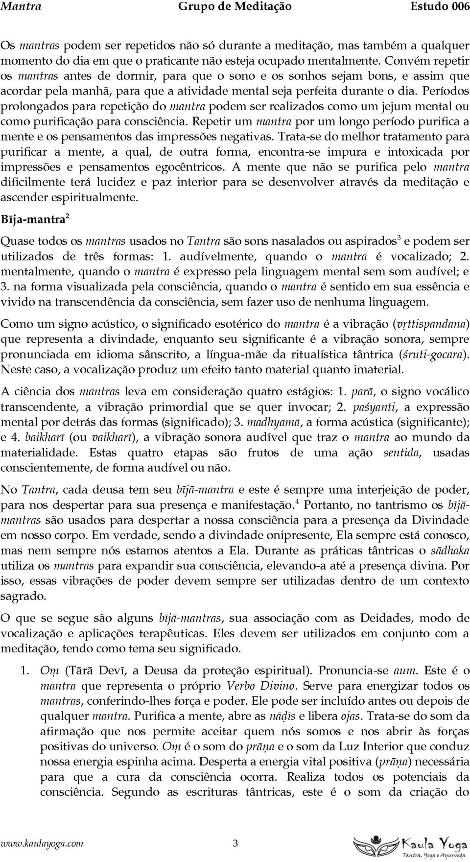 Períodos prolongados para repetição do mantra podem ser realizados como um jejum mental ou como purificação para consciência.