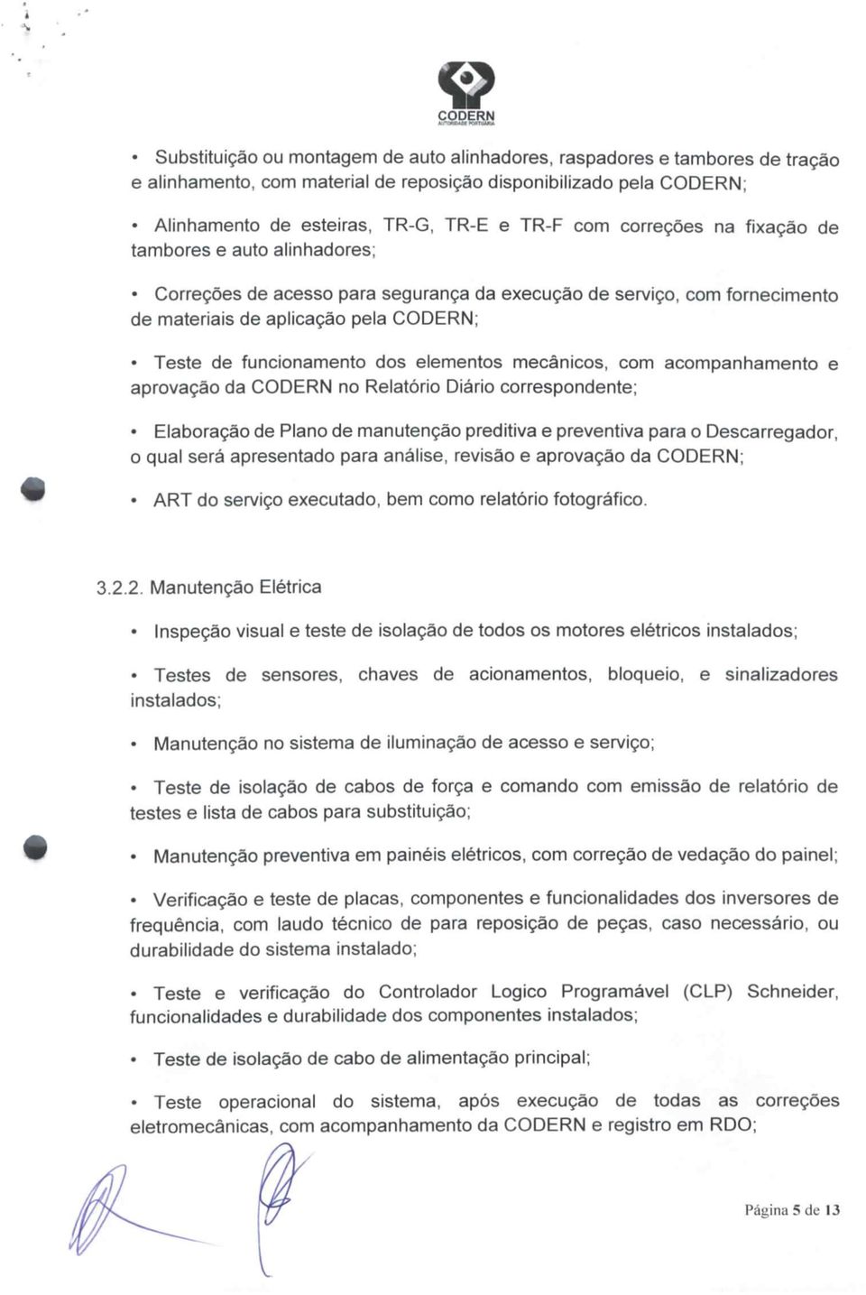 Teste de funcionamento dos elementos mecânicos, com acompanhamento e aprovação da CODERN no Relatório Diário correspondente; Elaboração de Plano de manutenção preditiva e preventiva para o