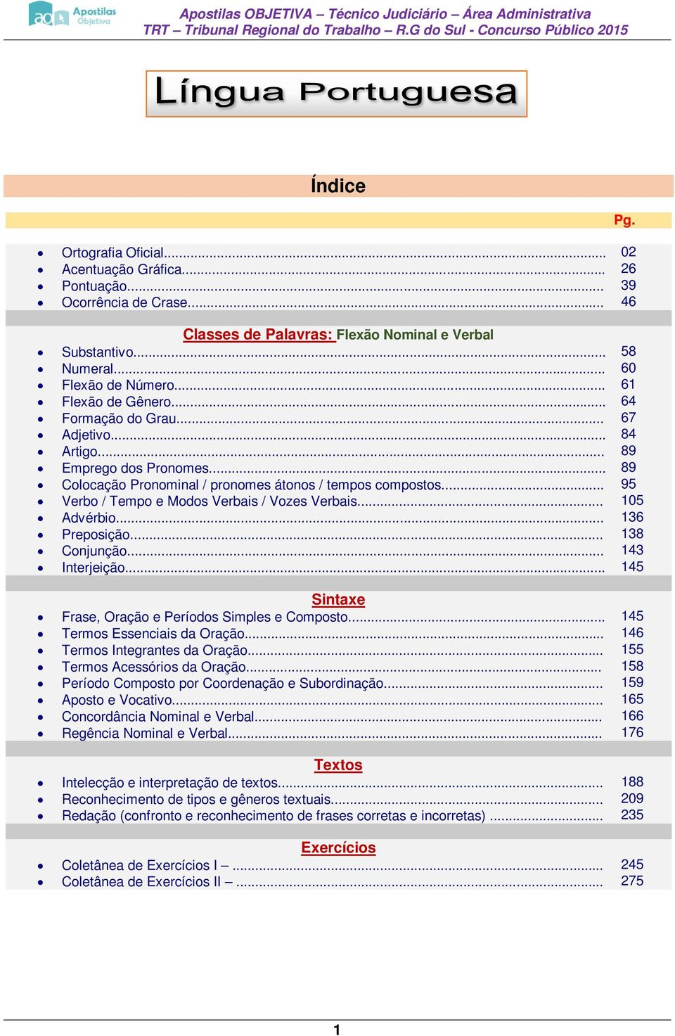 .. 95 Verbo / Tempo e Modos Verbais / Vozes Verbais... 105 Advérbio... 136 Preposição... 138 Conjunção... 143 Interjeição... 145 Sintaxe Frase, Oração e Períodos Simples e Composto.