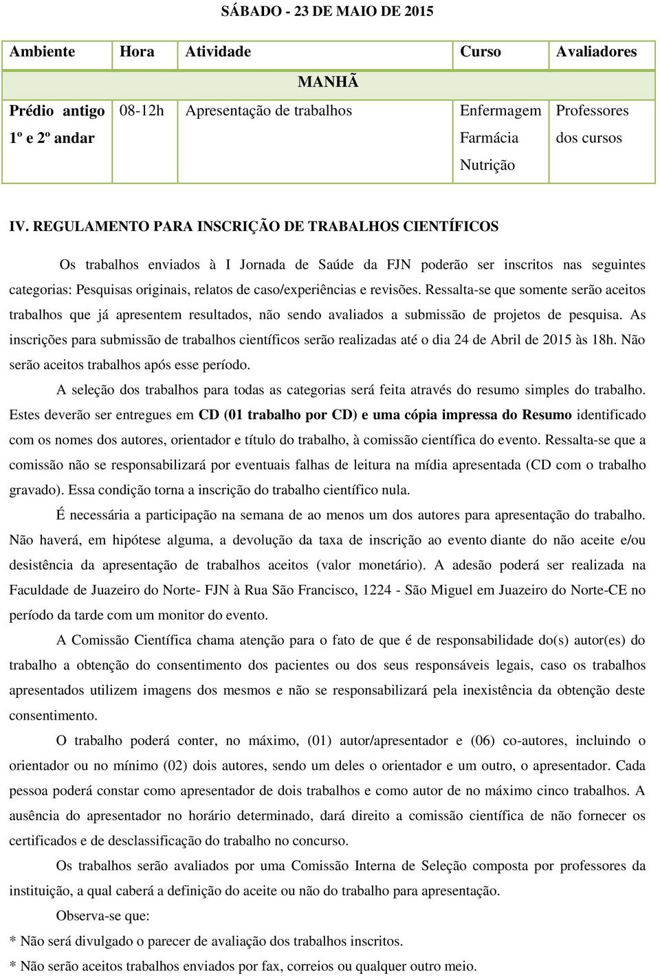 e revisões. Ressalta-se que somente serão aceitos trabalhos que já apresentem resultados, não sendo avaliados a submissão de projetos de pesquisa.