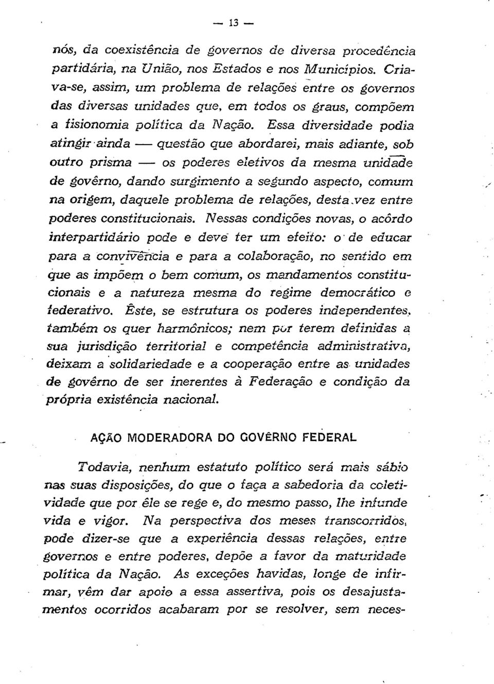 Essa diversidade podia atingir ainda - questão que abordarei, mais adiante, sob outro prisma - os poderes eletivos da mesma unidade de govêrno, dando surgimento a segundo aspecto, comum na origem,