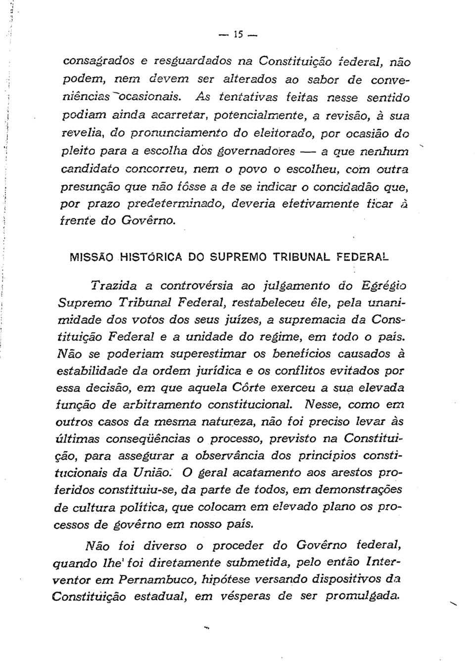 nenhum candidato concorreu, nem o povo o escolheu, com outra presunção que não fôsse a de se indicar o concidadão que, por prazo predeterminado, deveria efetivamente ficar à frente do Govêrno.