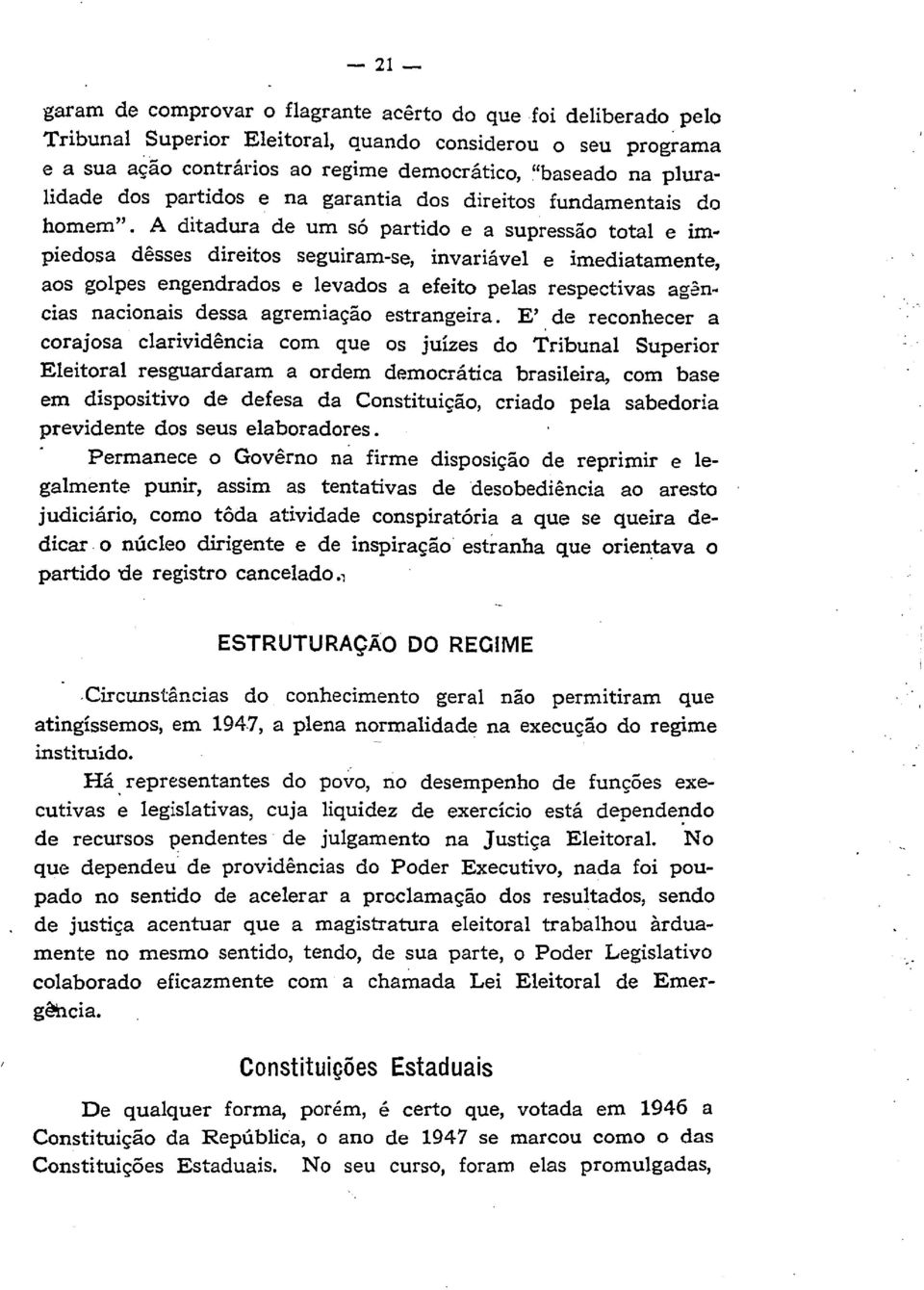 A ditadura de um só partido e a supressão total e impiedosa dêsses direitos seguiram-se, invariável e imediatamente, aos golpes engendrados e levados a efeito pelas respectivas agências nacionais