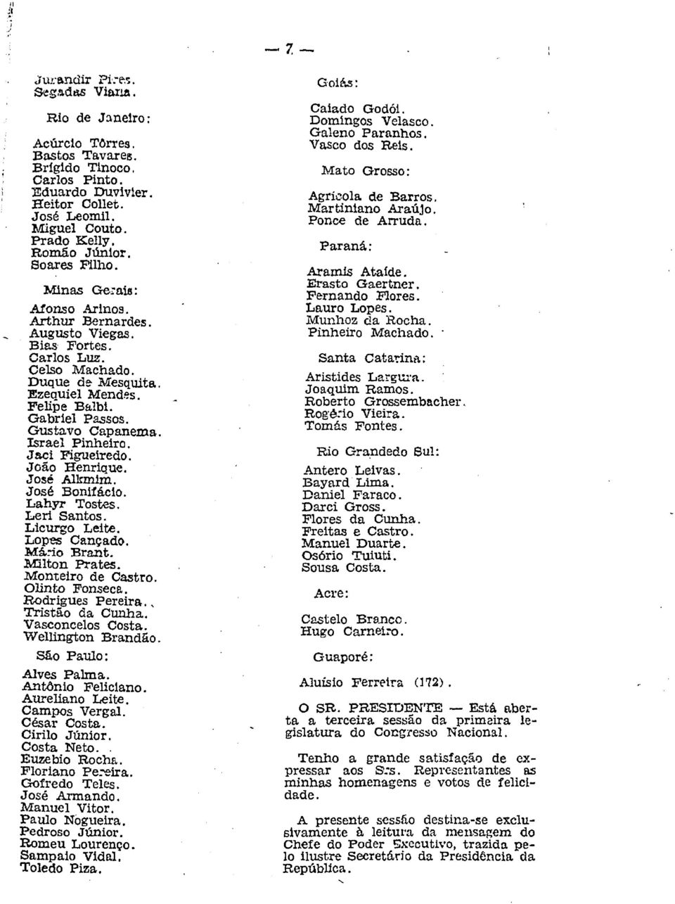 Gabriel Passos. Gustavo Capanema. srael Pinheiro. Jaci Figueiredo. João Henrique. J o:sé Alkmim. José Bonifácio. Lahyr Tostes. Leri Santos. Licurgo Leite. Lopes Cançado. Má:io Brant. Milton Prates.