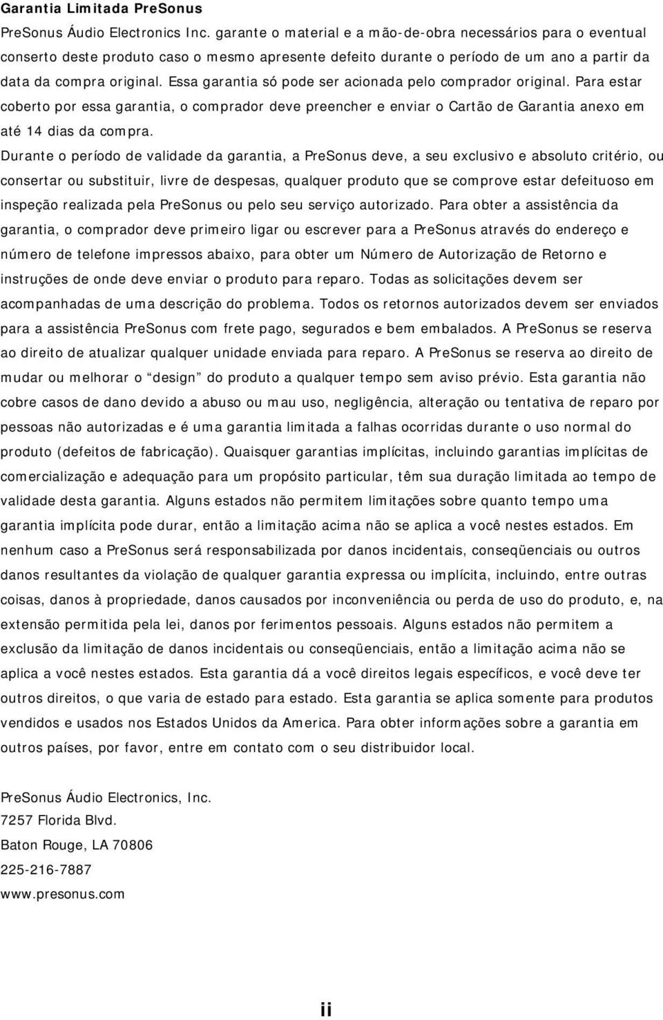 Essa garantia só pode ser acionada pelo comprador original. Para estar coberto por essa garantia, o comprador deve preencher e enviar o Cartão de Garantia anexo em até 14 dias da compra.