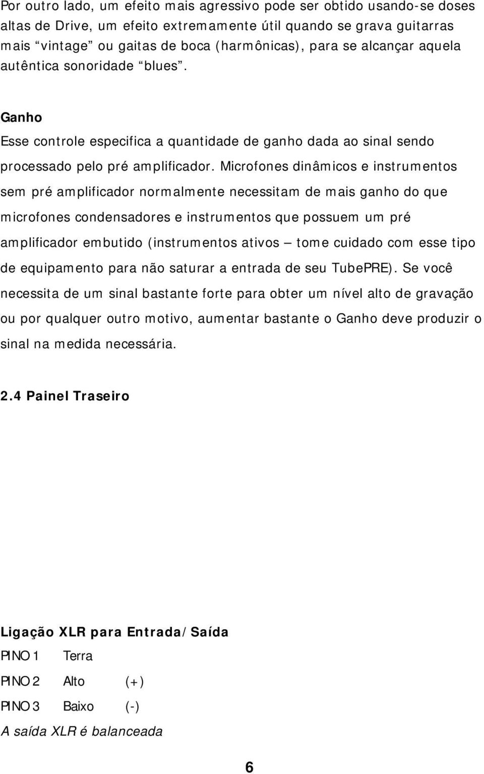 Microfones dinâmicos e instrumentos sem pré amplificador normalmente necessitam de mais ganho do que microfones condensadores e instrumentos que possuem um pré amplificador embutido (instrumentos